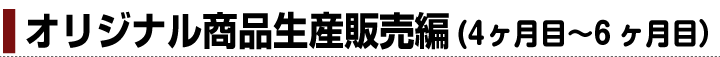 これはスクール内容のほんの一部です。【オリジナル商品生産販売編】（4ヶ月目〜6ヶ月目） 