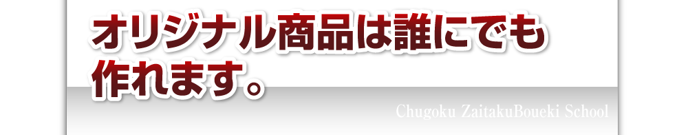 オリジナル商品は誰にでも作れます
