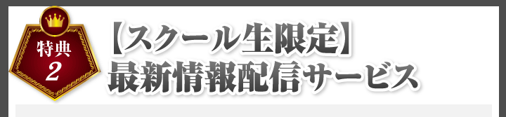 特典２：【スクール生限定】最新情報配信サービス