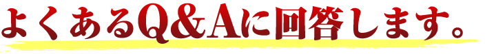 よくあるQ&Aに回答します。